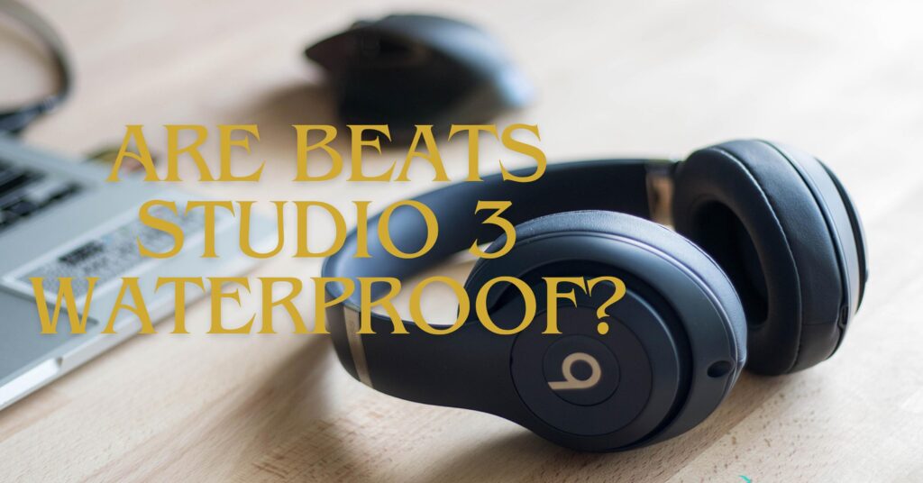 Are Beats Studio 3 Waterproof?